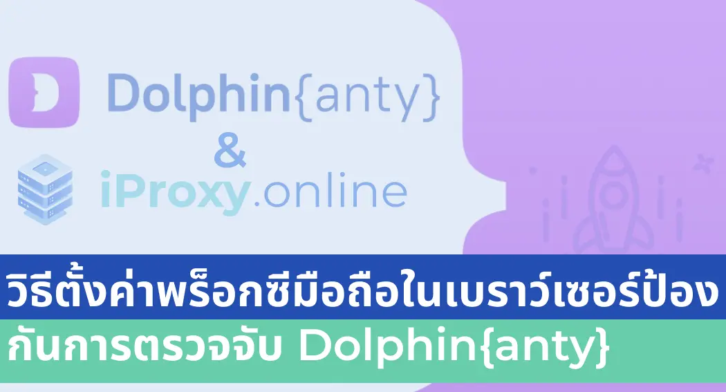 วิธีตั้งค่าพร็อกซีมือถือในเบราว์เซอร์ป้องกันการตรวจจับ Dolphin{anty}