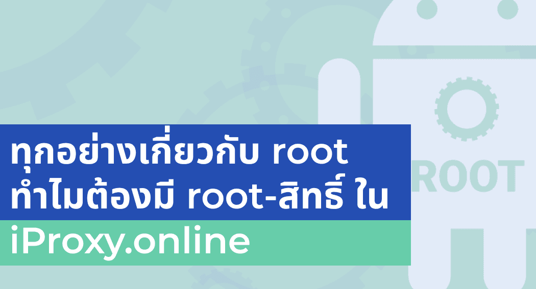 ทุกอย่างเกี่ยวกับ root ทำไมต้องมี root-สิทธิ์ ใน iProxy.online