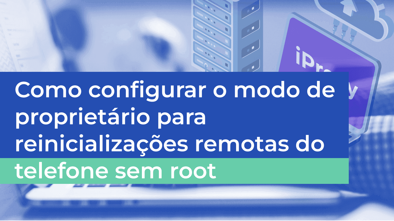 Como Configurar o Modo Owner para Reinicializações Remotas do Telefone sem Root