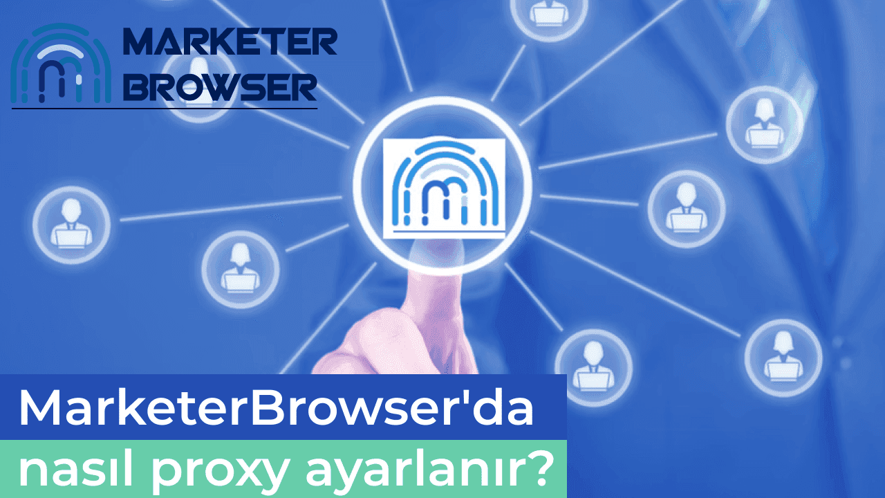 MarketerBrowser'da nasıl proxy ayarlanır?