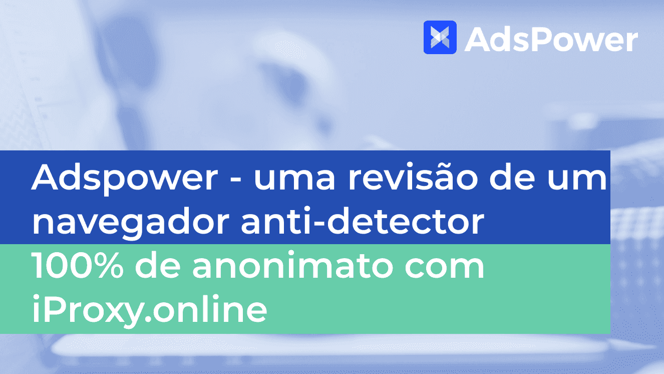 Adspower - uma revisão de um navegador anti-detector que pode automaticamente fazer farming de contas 