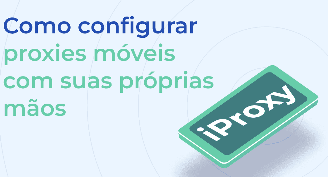 Como configurar proxies móveis com suas próprias mãos