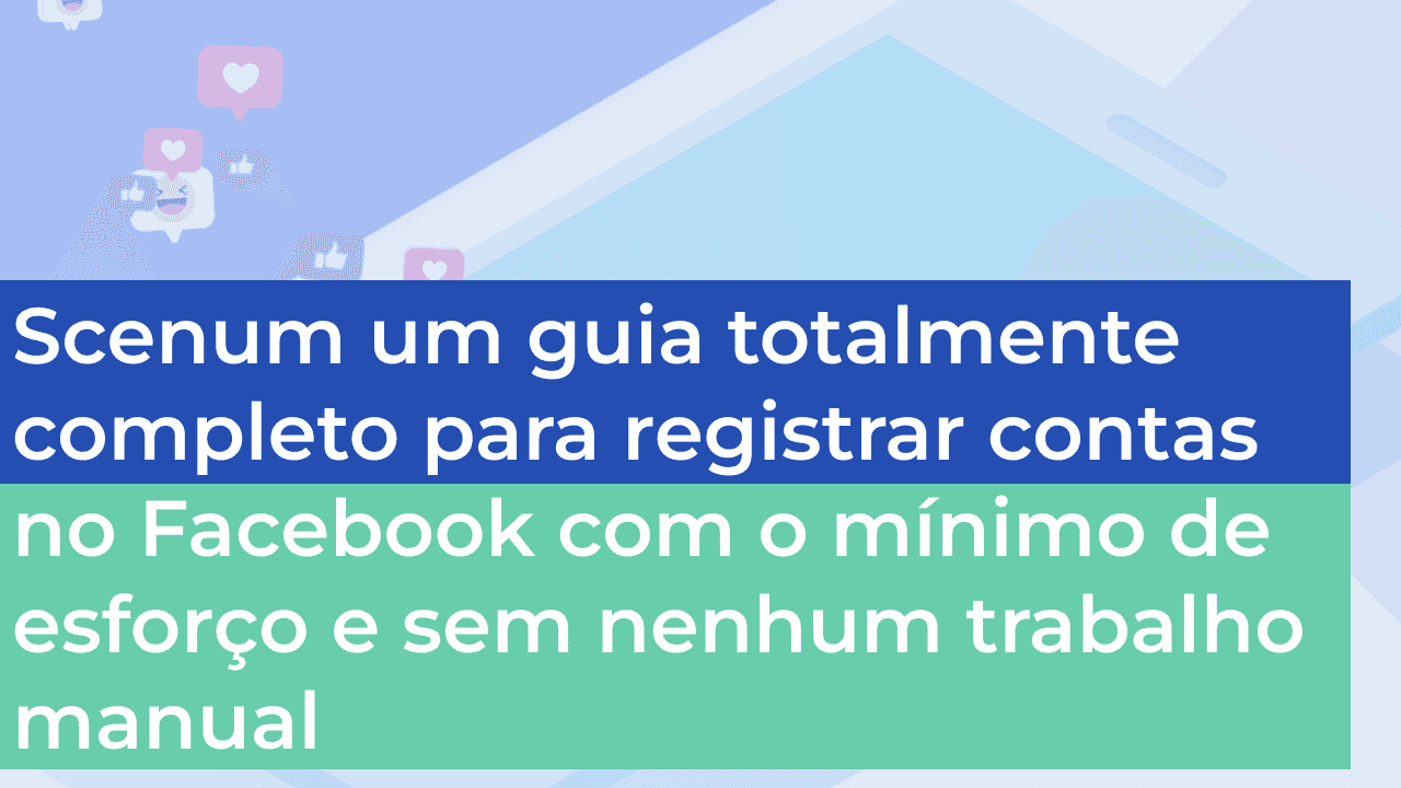 Scenum um guia totalmente completo para registrar contas no Facebook com o mínimo de esforço e sem nenhum trabalho manual