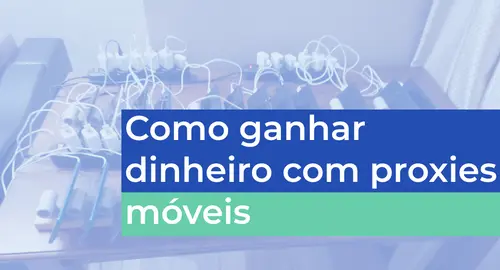 Como Ganhar Dinheiro com Proxies Móveis － O Guia Completo