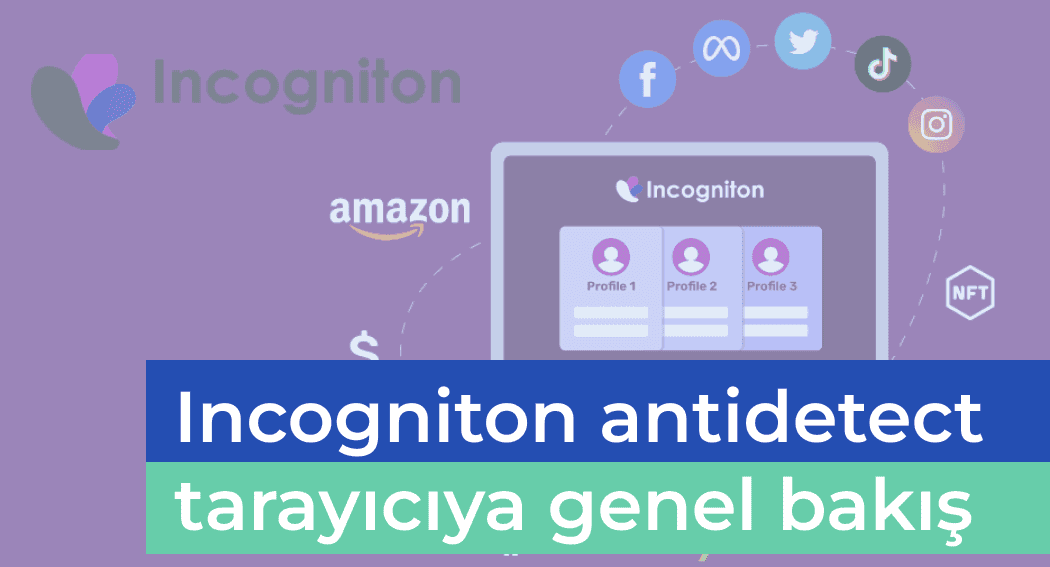 Incogniton antidetect tarayıcıya genel bakış