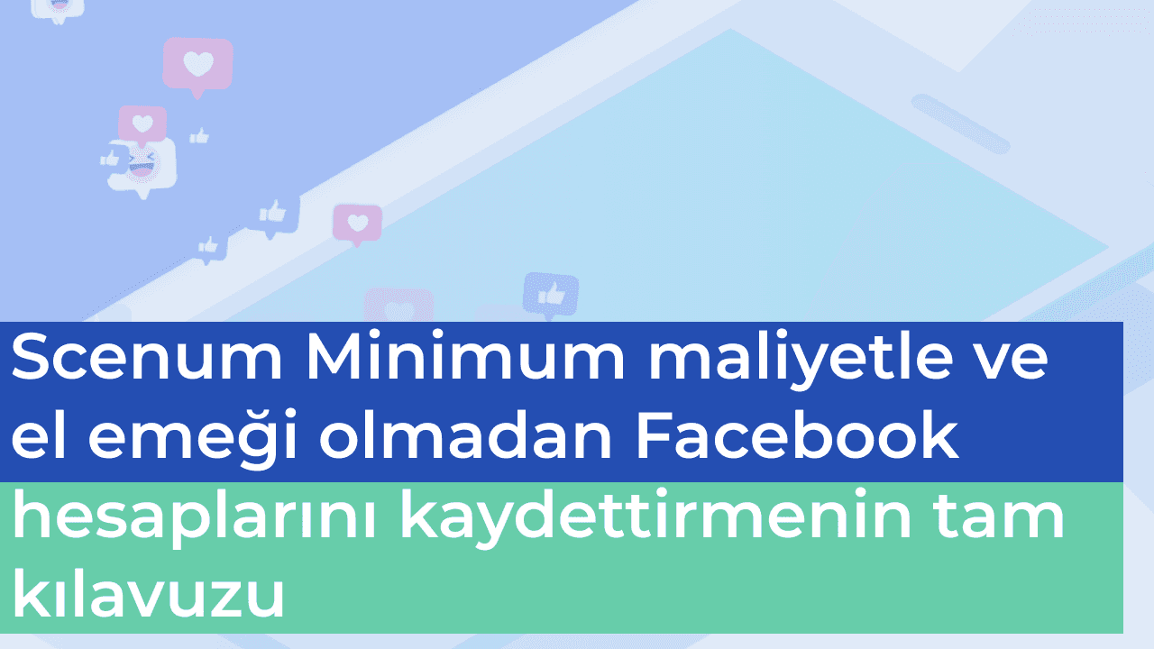 Scenum Minimum maliyetle ve el emeği olmadan Facebook hesaplarını kaydettirmenin tam kılavuzu