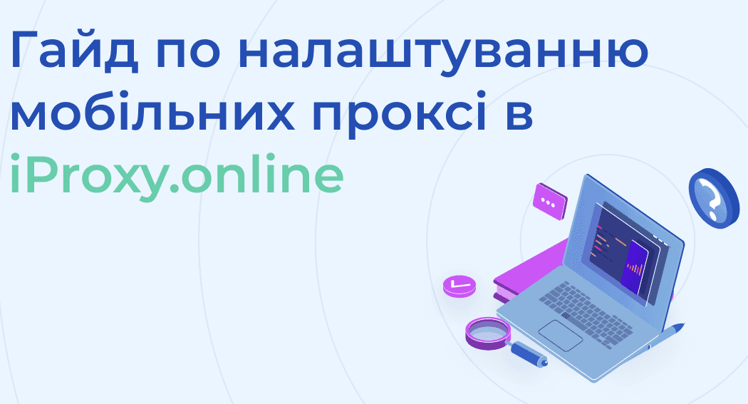 Гайд по налаштуванню мобільних проксі в iProxy.online