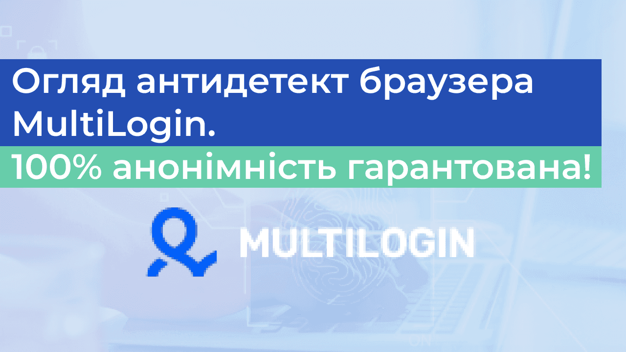 Огляд антидетект браузера MultiLogin. 100% анонімність гарантована!