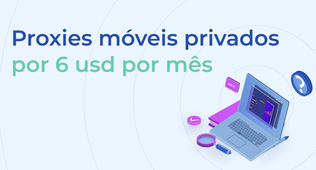 Proxies móveis privados por 6 usd por mês