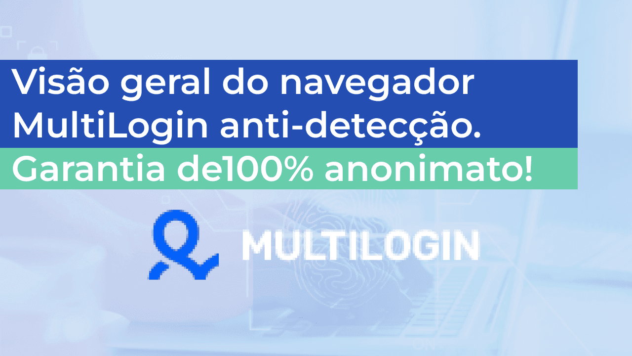 Visão geral do navegador MultiLogin anti-detecção. Garantia de100% anonimato!