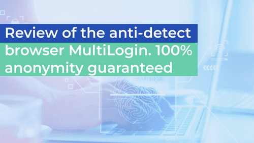 Review of the anti-detect browser MultiLogin. 100% anonymity guaranteed
