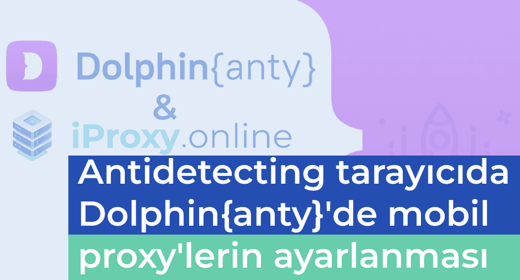 Mobil proxy'ler Dolphin{anty} antidetecting tarayıcısında nasıl ayarlanır