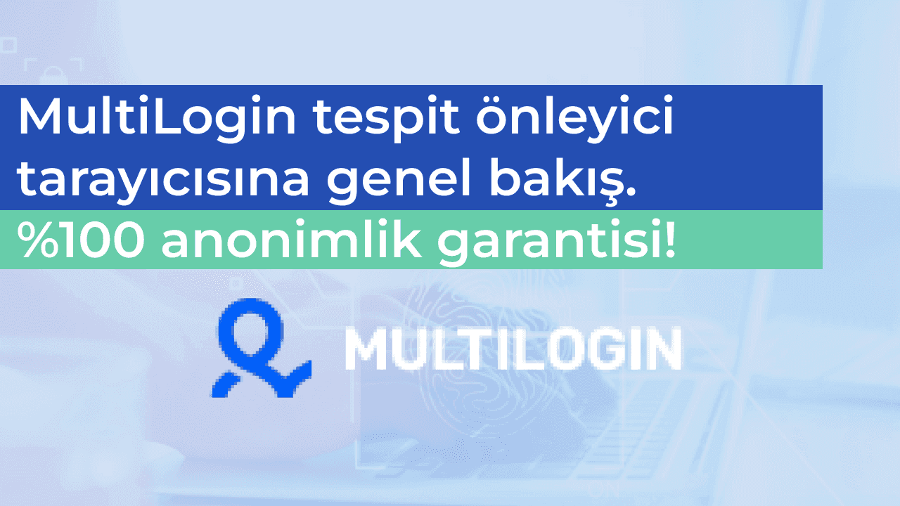 MultiLogin tespit önleyici tarayıcısına genel bakış. %100 anonimlik garantisi!