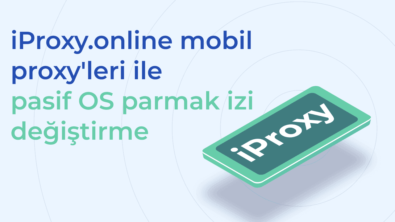 iProxy.online mobil proxy'leri ile pasif OS parmak izi değiştirme