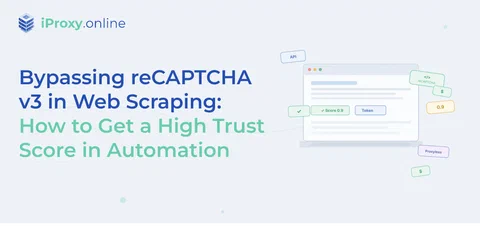Bypassing reCAPTCHA v3 in Web Scraping: How to Get a High Trust Score in Automation