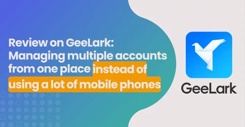 GeeLark: первый на рынке мобильный антидетект браузер для мультиаккаунта